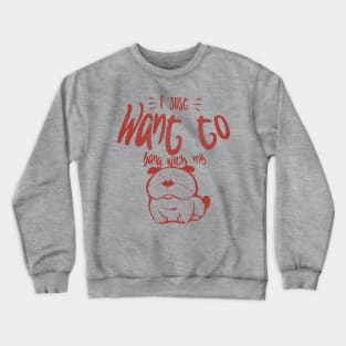 I Just Want To Hang With My Dog Crewneck Sweatshirt